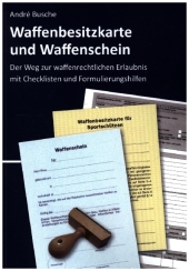 Waffenbesitzkarte und Waffenschein - Der Weg zur waffenrechtlichen Erlaubnis nach aktuellem Waffengesetz mit Checklisten