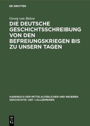 Die deutsche Geschichtsschreibung von den Befreiungskriegen bis zu unsern Tagen 