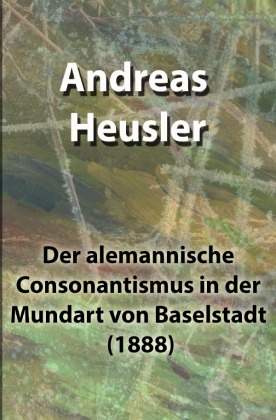 Der alemannische Consonantismus in der Mundart von Baselstadt (1888) 