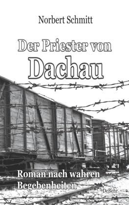 Der Priester von Dachau - Roman nach wahren Begebenheiten 