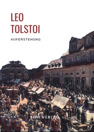 Leo Tolstoi: Auferstehung. Vollständige Neuausgabe 