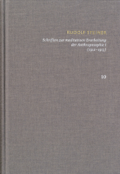 Rudolf Steiner: Schriften. Kritische Ausgabe / Band 10: Schriften zur meditativen Erarbeitung der Anthroposophie I (1912
