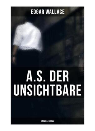 A.S. der Unsichtbare: Kriminalroman 