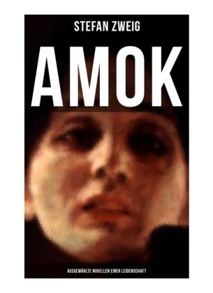 Amok: Ausgewählte Novellen einer Leidenschaft 