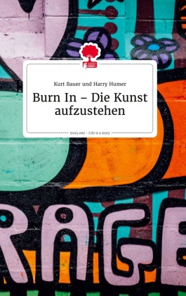 Burn In - Die Kunst aufzustehen. Life is a Story - story.one 