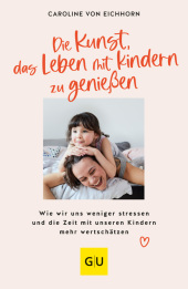 Die Kunst, das Leben mit Kindern zu genießen