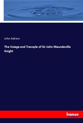 The Voiage and Travayle of Sir John Maundeville Knight 