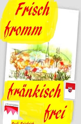 Frisch fromm fränkisch frei 