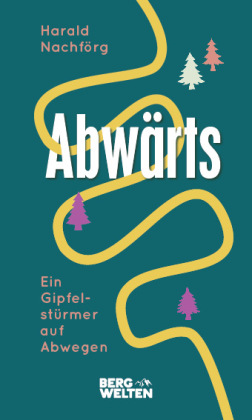 Abwärts. Ein Gipfelstürmer auf Abwegen 