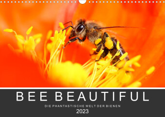 Bee Beautiful - Die phantastische Welt der Bienen (Wandkalender 2023 DIN A3 quer) 