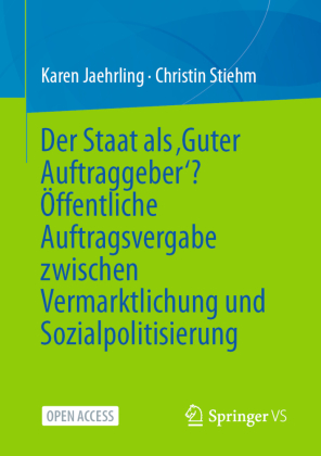 Der Staat als 'Guter Auftraggeber'? Öffentliche Auftragsvergabe zwischen Vermarktlichung und Sozialpolitisierung