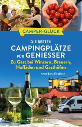 Camperglück Die besten Campingplätze für Genießer Zu Gast bei Winzern, Brauern, Hofläden und Gasthöfen Bd. 32595