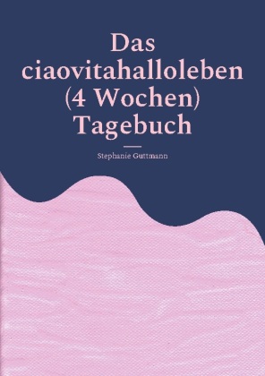 Das ciaovitahalloleben (4 Wochen) Tagebuch 