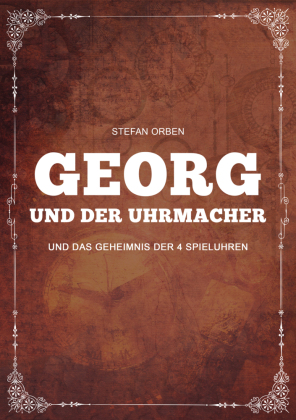 Georg und der Uhrmacher - Und das Geheimnis der 4 Spieluhren 