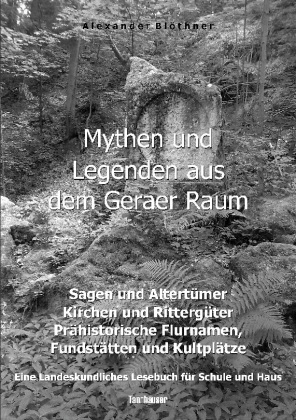 Mythen und Legenden aus dem Geraer Raum - Sagen und Altertümer, Kirchen und Rittergüter, Prähistorische Flurnamen, Funds 