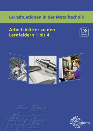 Lernsituationen in der Metalltechnik Arbeitsblätter zu den Lernfeldern 1 - 4 