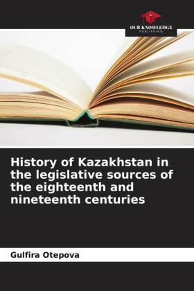History of Kazakhstan in the legislative sources of the eighteenth and nineteenth centuries 