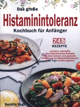 Das große Histaminintoleranz Kochbuch für Anfänger 