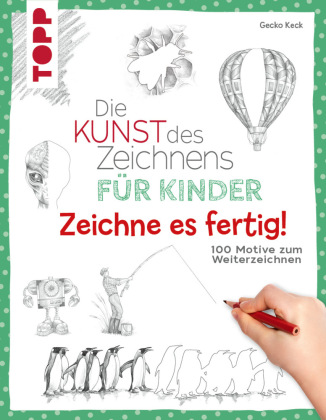 Die Kunst des Zeichnens für Kinder Zeichne es fertig! 