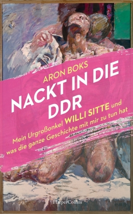 Nackt in die DDR - Mein Urgroßonkel Willi Sitte und was die ganze Geschichte mit mir zu tun hat
