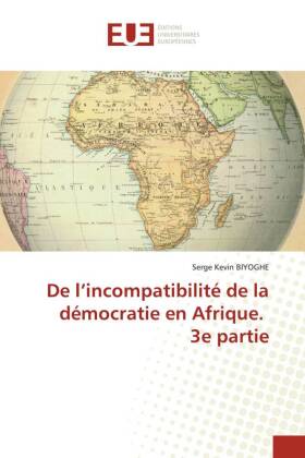 De l'incompatibilité de la démocratie en Afrique. 3e partie 