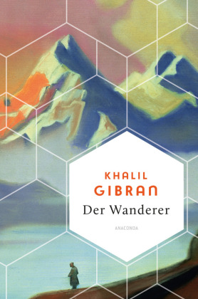 Khalil Gibran, Der Wanderer - 50 poetische Gleichnisse über Liebe Freiheit, Hoffnung, Abschied 