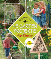 45 Gartenprojekte für Kinder ab 3 Jahren. Natur entdecken im eigenen Abenteuerspielplaz Cover