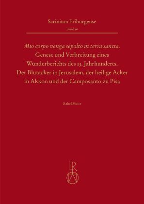 "Mio corpo venga sepolto in terra sancta" - Genese und Verbreitung eines Wunderberichts des 13. Jahrhunderts