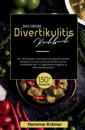 Das große Divertikulitis Kochbuch!  Inklusive 14 Tage Ernährungsplan und Nährwerteangaben! 1. Auflage 