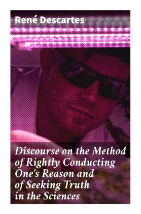 Discourse on the Method of Rightly Conducting One's Reason and of Seeking Truth in the Sciences 