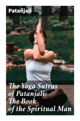 The Yoga Sutras of Patanjali: The Book of the Spiritual Man 