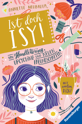 Ist doch Isy!, Band 1: Von Handlettering, Upcycling und neuen Freundschaften (Wunderschön gestaltetes Kinderbuch mit ein