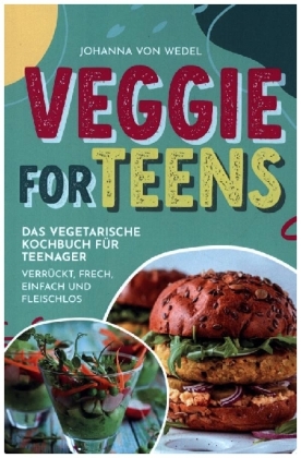 Veggie For Teens - Das vegetarische Kochbuch für Teenager - verrückt, frech, einfach und fleischlos 