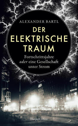 Der elektrische Traum. Fortschrittsjahre oder eine Gesellschaft unter Strom