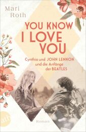 You know I love you - Cynthia und John Lennon und die Anfänge der Beatles