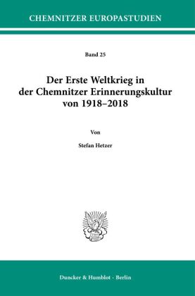 Der Erste Weltkrieg in der Chemnitzer Erinnerungskultur von 1918-2018.