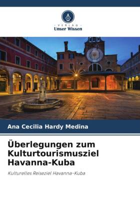 Überlegungen zum Kulturtourismusziel Havanna-Kuba 