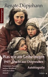 Was wir am Leibe trugen - 1945 - Flucht aus Ostpreußen - Verlorenes Paradies meiner Kindheit und das Leben danach - Auto