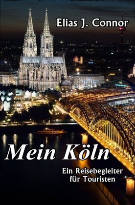 Mein Köln - Ein Reisebegleiter für Touristen 