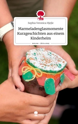 Marmeladenglasmomente Kurzgeschichten aus einem Kinderheim. Life is a Story - story.one 