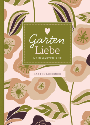 Gartentagebuch Garten Liebe - Mein Gartenjahr: Gartenbuch und Gartenplaner durch das ganze Gartenjahr 
