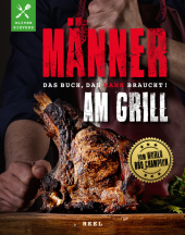 Männer am Grill - Das Buch, das Mann braucht! Grillbuch Grillrezepte Barbecue