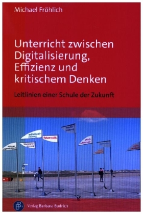 Unterricht zwischen Digitalisierung, Effizienz und kritischem Denken