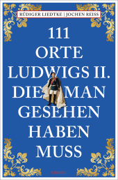 111 Orte Ludwigs II., die man gesehen haben muss