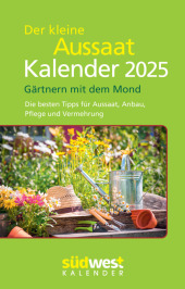Der kleine Aussaatkalender 2025 - Gärtnern mit dem Mond. Die besten Tipps für Aussaat, Anbau, Pflege und Vermehrung - T