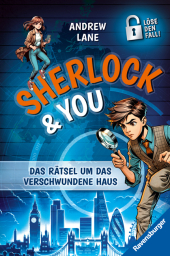 Sherlock & You, Band 1: Das Rätsel um das verschwundene Haus. Ein Rätsel-Krimi von "Young Sherlock Holmes"-Erfolgsautor