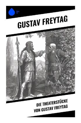 Die Theaterstücke von Gustav Freytag 