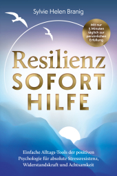 Resilienz Soforthilfe - Mit nur 5 Minuten täglich zur persönlichen Erfüllung