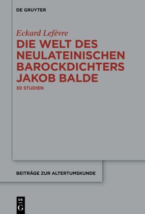 Die Welt des neulateinischen Barockdichters Jakob Balde 