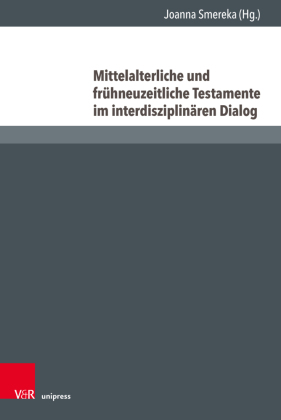 Mittelalterliche und frühneuzeitliche Testamente im interdisziplinären Dialog